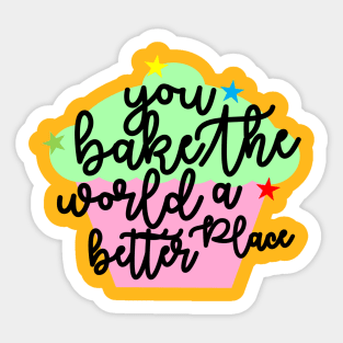 you bake the world a better place cakes Sticker